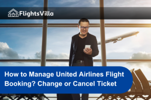 How to Manage United Airlines Flight Booking? Change or Cancel Ticket